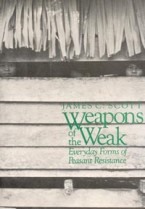 Weapons of the Weak: Everydayforms of Peasant Resistance