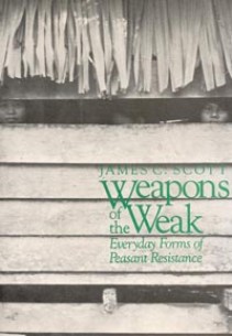 Weapons of the Weak: Everydayforms of Peasant Resistance